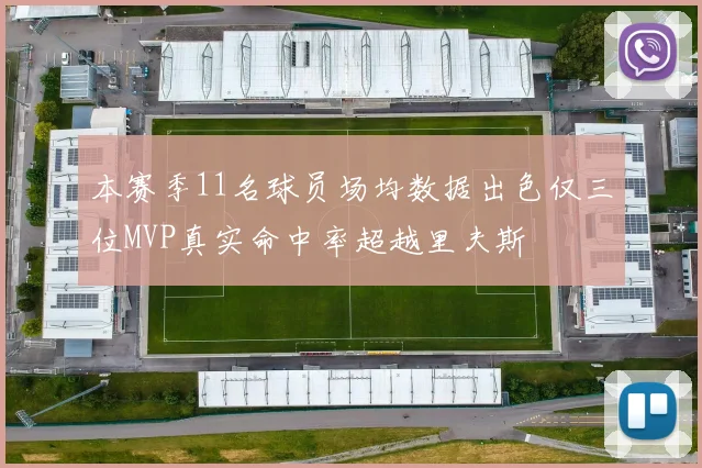 本赛季11名球员场均数据出色仅三位MVP真实命中率超越里夫斯